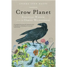 Crow Planet: Essential Wisdom from the Urban Wilderness