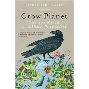 Crow Planet: Essential Wisdom from the Urban Wilderness