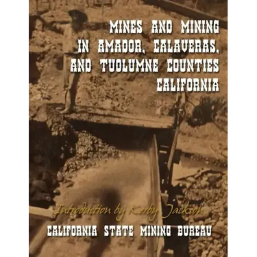 Mines and Mining in Amador, Calaveras and Tuolumne Counties, California