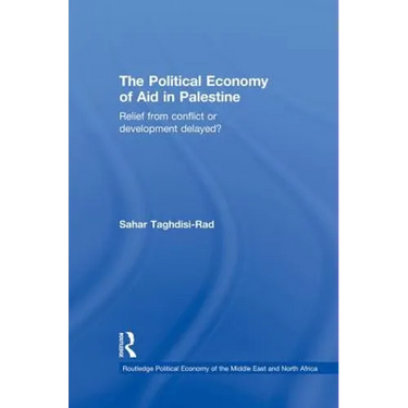 The Political Economy of Aid in Palestine: Relief from Conflict or Development Delayed?
