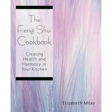 The Feng Shui Cookbook: Creating Health and Harmony in Your Kitchen