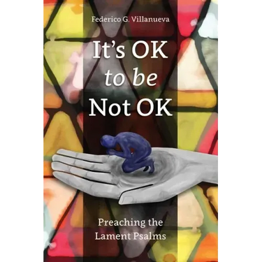 It's OK to Be Not OK: Preaching the Lament Psalms
