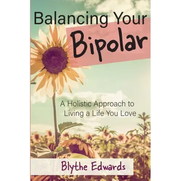 Balancing Your Bipolar: A Holistic Approach to Living a Life You Love