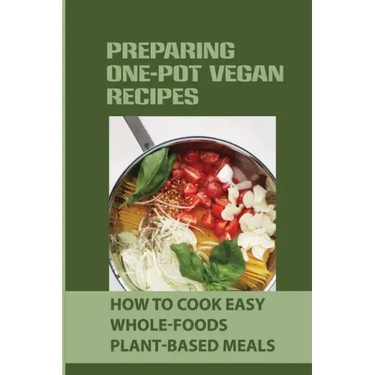Preparing One-Pot Vegan Recipes: How To Cook Easy Whole-Foods Plant-Based Meals: Cauliflower Soup Recipes