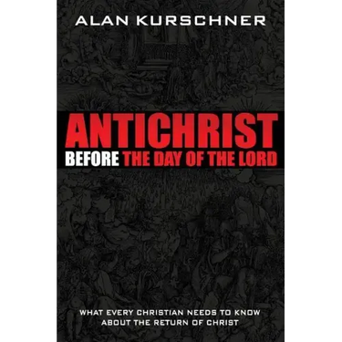 Antichrist Before the Day of the Lord: What Every Christian Needs to Know about the Return of Christ
