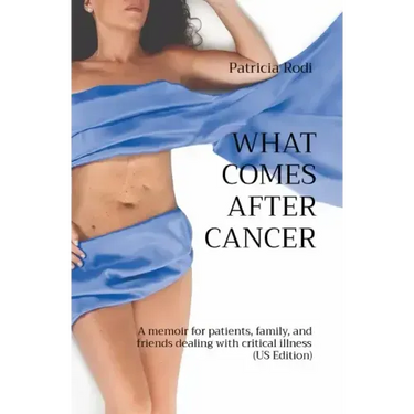 What Comes After Cancer: A memoir for patients, family, and friends dealing with critical illness (US Edition)