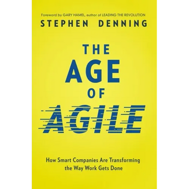 The Age of Agile: How Smart Companies Are Transforming the Way Work Gets Done