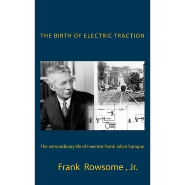 The Birth of Electric Traction: the extraordinary life and times of inventor Frank Julian Sprague
