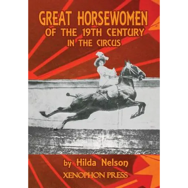 Great Horsewomen of the 19th Century in the Circus: and an Epilogue on Four Contemporary Écuyeres: Catherine Durand Henriquet, Eloise Schwarz King, Gé