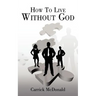 How to Live Without God