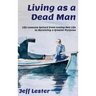 Living as a Dead Man: Life Lessons Gained from Losing One Life to Receiving a Greater Purpose