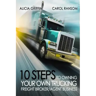 10 Steps to Owning Your Own Trucking: Freight Broker/Agent Business