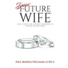 Dear Future Wife: A Man's Guide and a Woman's Reference to Healthy Relationships