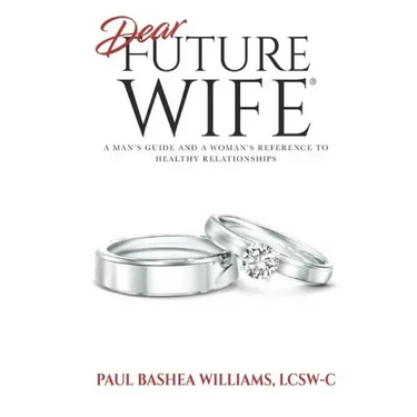 Dear Future Wife: A Man's Guide and a Woman's Reference to Healthy Relationships