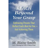 Reach Beyond Your Grasp: Embracing Dreams That Reflect God's Best for You -- And Achieving Them