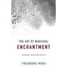 The Art of Magickal Enchantment: Influence, Command and Control