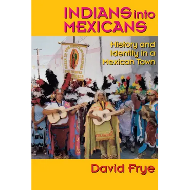 Indians into Mexicans: History and Identity in a Mexican Town