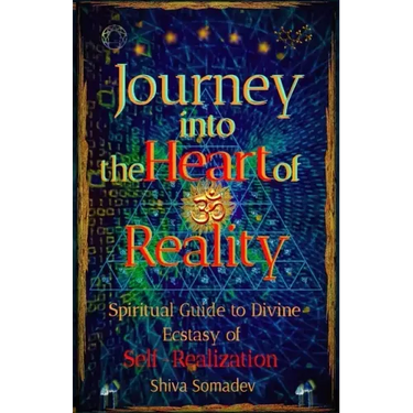Journey into the Heart of Reality: Spiritual Guide to Divine Ecstasy of Self-Realization