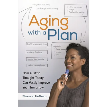 Aging with a Plan: How a Little Thought Today Can Vastly Improve Your Tomorrow