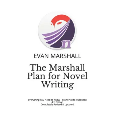 The Marshall Plan for Novel Writing: Everything You Need to Know-From Plot to Published - 4th Edition - Completely Revised & Updated