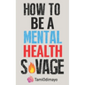How to be a Mental Health Savage