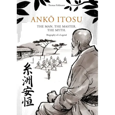 AnkŌ Itosu. the Man. the Master. the Myth.: Biography of a Legend