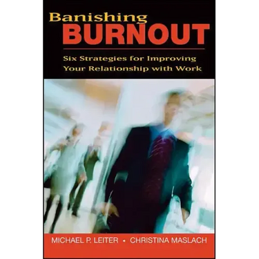 Banishing Burnout: Six Strategies for Improving Your Relationship with Work