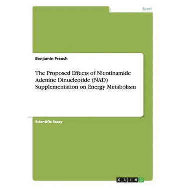 The Proposed Effects of Nicotinamide Adenine Dinucleotide (NAD) Supplementation on Energy Metabolism