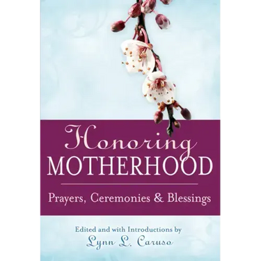 Honoring Motherhood: Prayers, Ceremonies & Blessings