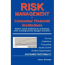 RISK MANAGEMENT in Consumer Financial Institutions: Modern Tools & Guidelines for all Business Units, Including Country Managers and CEO´s