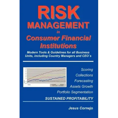 RISK MANAGEMENT in Consumer Financial Institutions: Modern Tools & Guidelines for all Business Units, Including Country Managers and CEO´s