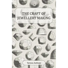 The Craft of Jewellery Making - A Collection of Historical Articles on Tools, Gemstone Cutting, Mounting and Other Aspects of Jewellery Making