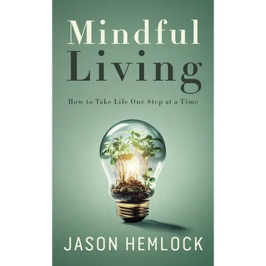 Mindful Living: How to Take Life One Step at a Time