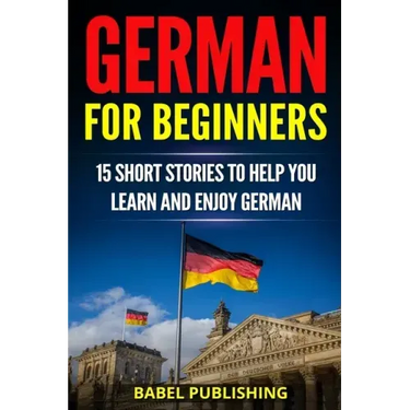 German for Beginners: 15 Short Stories to Help you Learn and Enjoy German (with Quizzes and Reading Comprehension Exercises)