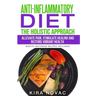 Anti-Inflammatory Diet: The Holistic Approach: Alleviate Pain, Stimulate Healing and Restore Vibrant Health