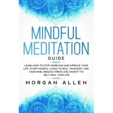 Mindful Meditation Guide: Learn How to Stop Worrying and Improve Your Life, Start Mindful Living to Heal Your Body and Your Mind, Reduce Stress