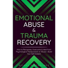 Emotional Abuse & Trauma Recovery: How to Recognize, Overcome & Heal from Psychological Manipulation or Abuse + Build Your Self-Esteem