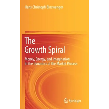 The Growth Spiral: Money, Energy, and Imagination in the Dynamics of the Market Process