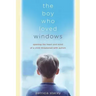 The Boy Who Loved Windows: Opening the Heart and Mind of a Child Threatened with Autism