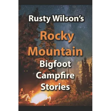 Rusty Wilson's Rocky Mountain Bigfoot Campfire Stories