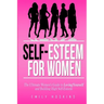 Self-Esteem For Women: The Ultimate Women's Guide to Loving Yourself and Building High Self-Esteem