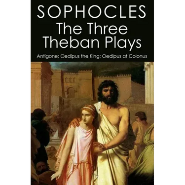 The Three Theban Plays: Antigone; Oedipus the King; Oedipus at Colonus
