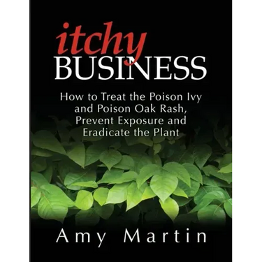 Itchy Business: How to Treat the Poison Ivy and Poison Oak Rash, Prevent Exposure and Eradicate the Plant