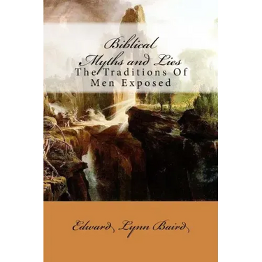 Biblical Myths and Lies: The Traditions of Men Exposed