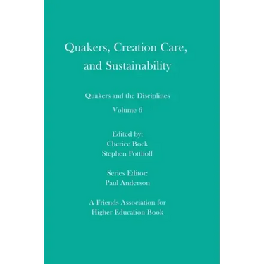 Quakers, Creation Care, and Sustainability: Quakers and the Disciplines: Volume 6