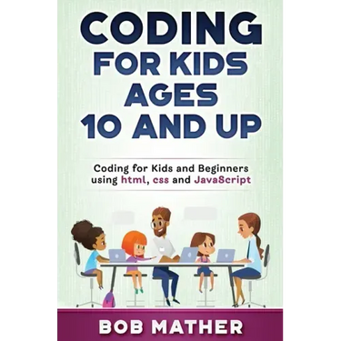 Coding for Kids Ages 10 and Up: Coding for Kids and Beginners using html, css and JavaScript