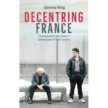 Decentring France: Multilingualism and Power in Contemporary French Cinema