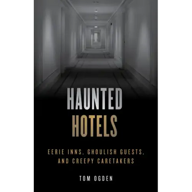 Haunted Hotels: Eerie Inns, Ghoulish Guests, and Creepy Caretakers