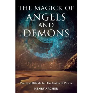 The Magick of Angels and Demons: Practical Rituals for The Union of Power