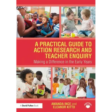 A Practical Guide to Action Research and Teacher Enquiry: Making a Difference in the Early Years
